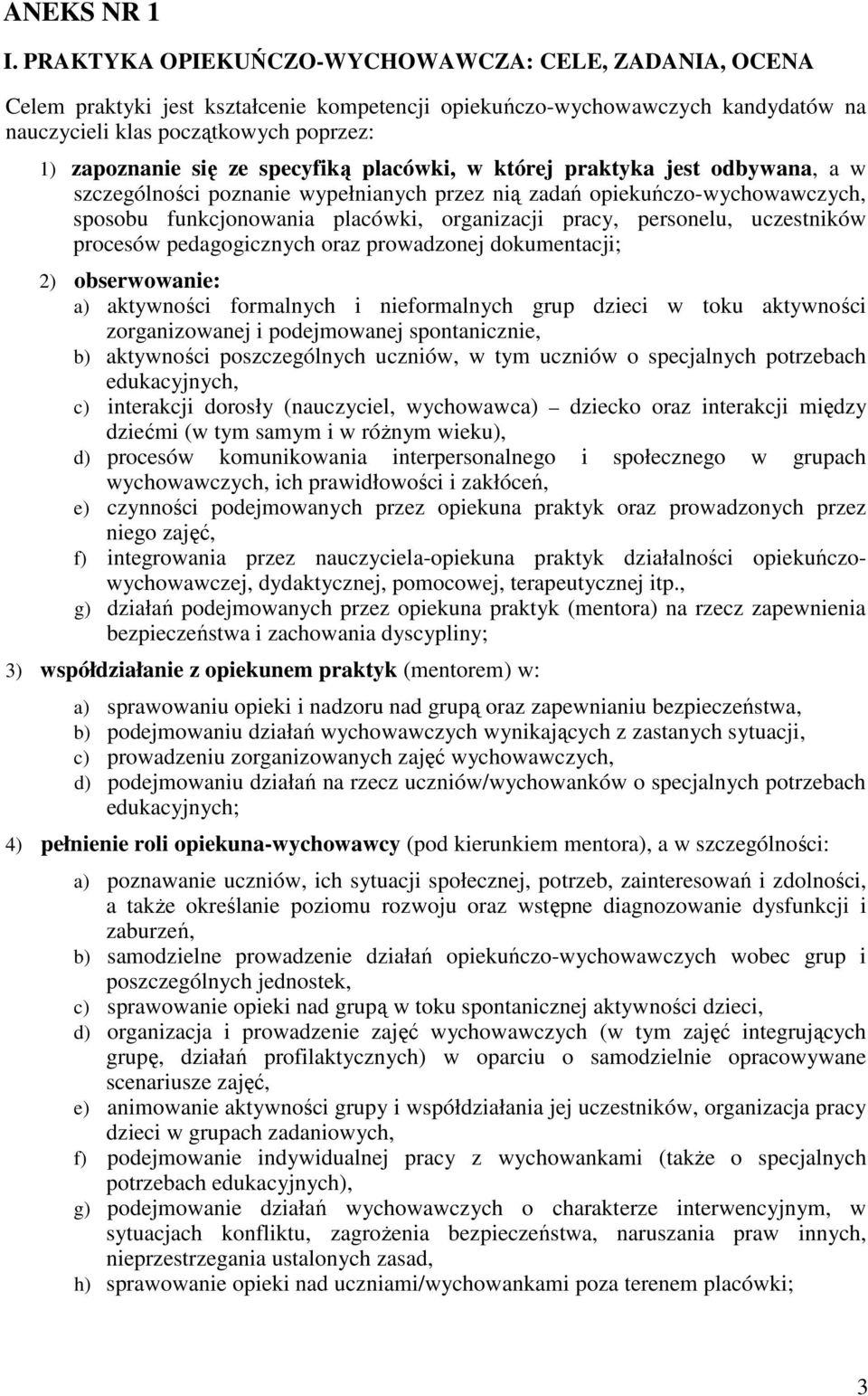 specyfiką placówki, w której praktyka jest odbywana, a w szczególności poznanie wypełnianych przez nią zadań opiekuńczo-wychowawczych, sposobu funkcjonowania placówki, organizacji pracy, personelu,