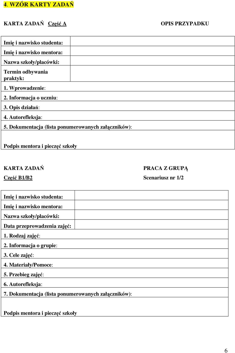 Dokumentacja (lista ponumerowanych załączników): Podpis mentora i pieczęć szkoły KARTA ZADAŃ PRACA Z GRUPĄ Część B1/B2 Scenariusz nr 1/2 Imię i nazwisko studenta: Imię