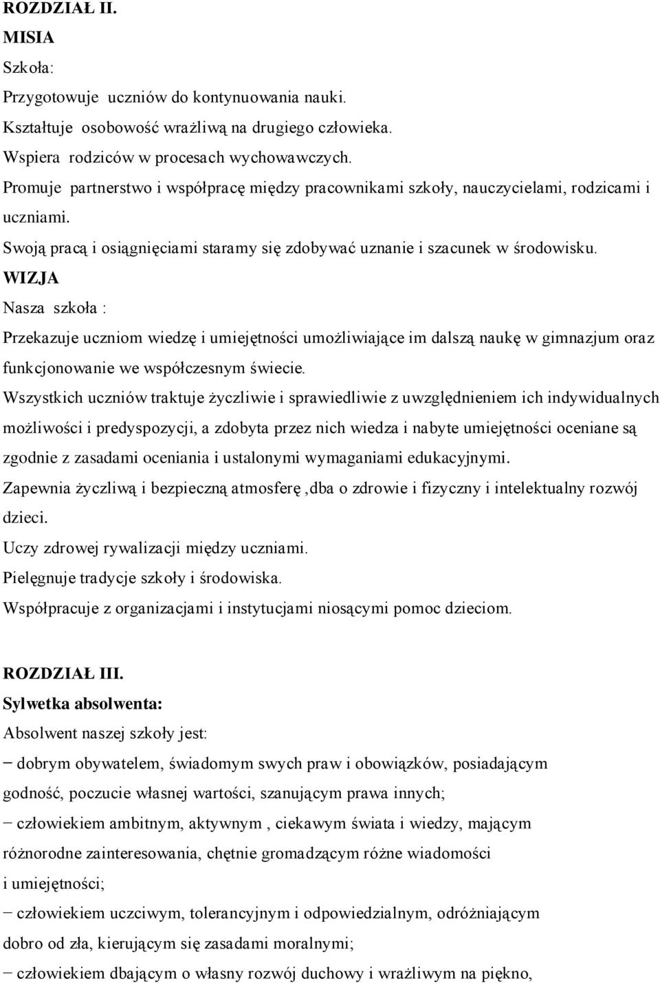 WIZJA Nasza szkoła : Przekazuje uczniom wiedzę i umiejętności umożliwiające im dalszą naukę w gimnazjum oraz funkcjonowanie we współczesnym świecie.