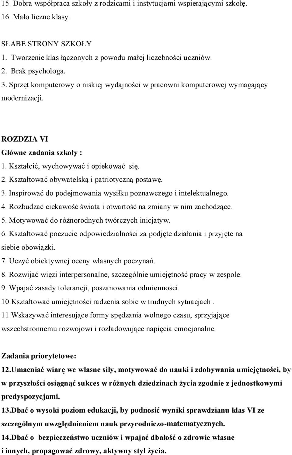 Kształtować obywatelską i patriotyczną postawę. 3. Inspirować do podejmowania wysiłku poznawczego i intelektualnego. 4. Rozbudzać ciekawość świata i otwartość na zmiany w nim zachodzące. 5.