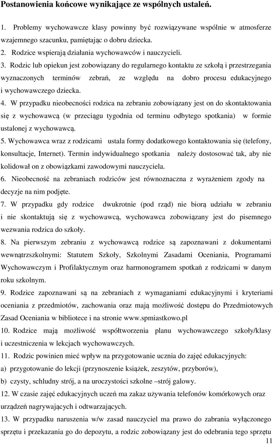 Rodzic lub opiekun jest zobowiązany do regularnego kontaktu ze szkołą i przestrzegania wyznaczonych terminów zebrań, ze względu na dobro procesu edukacyjnego i wychowawczego dziecka. 4.
