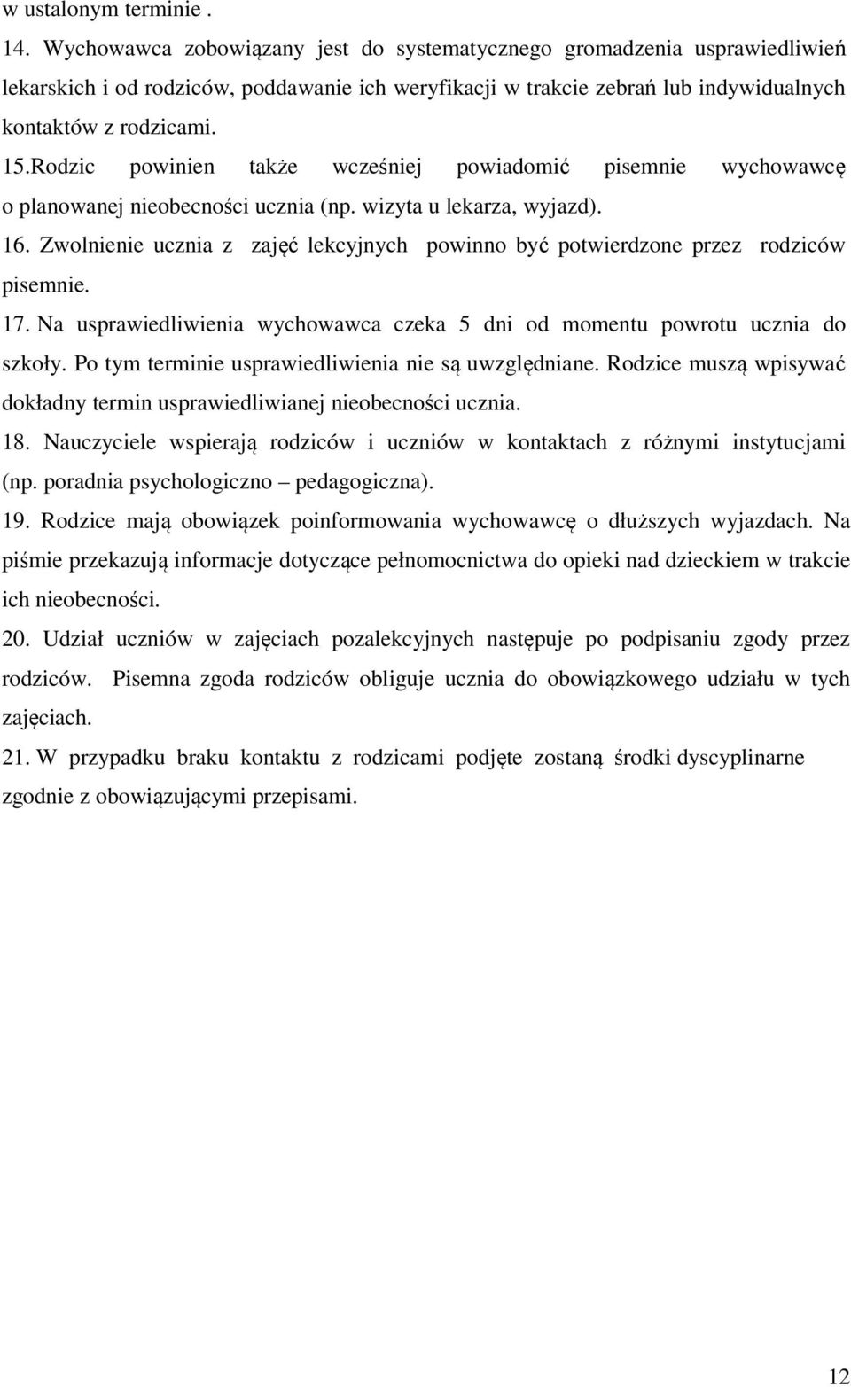 Rodzic powinien także wcześniej powiadomić pisemnie wychowawcę o planowanej nieobecności ucznia (np. wizyta u lekarza, wyjazd). 16.