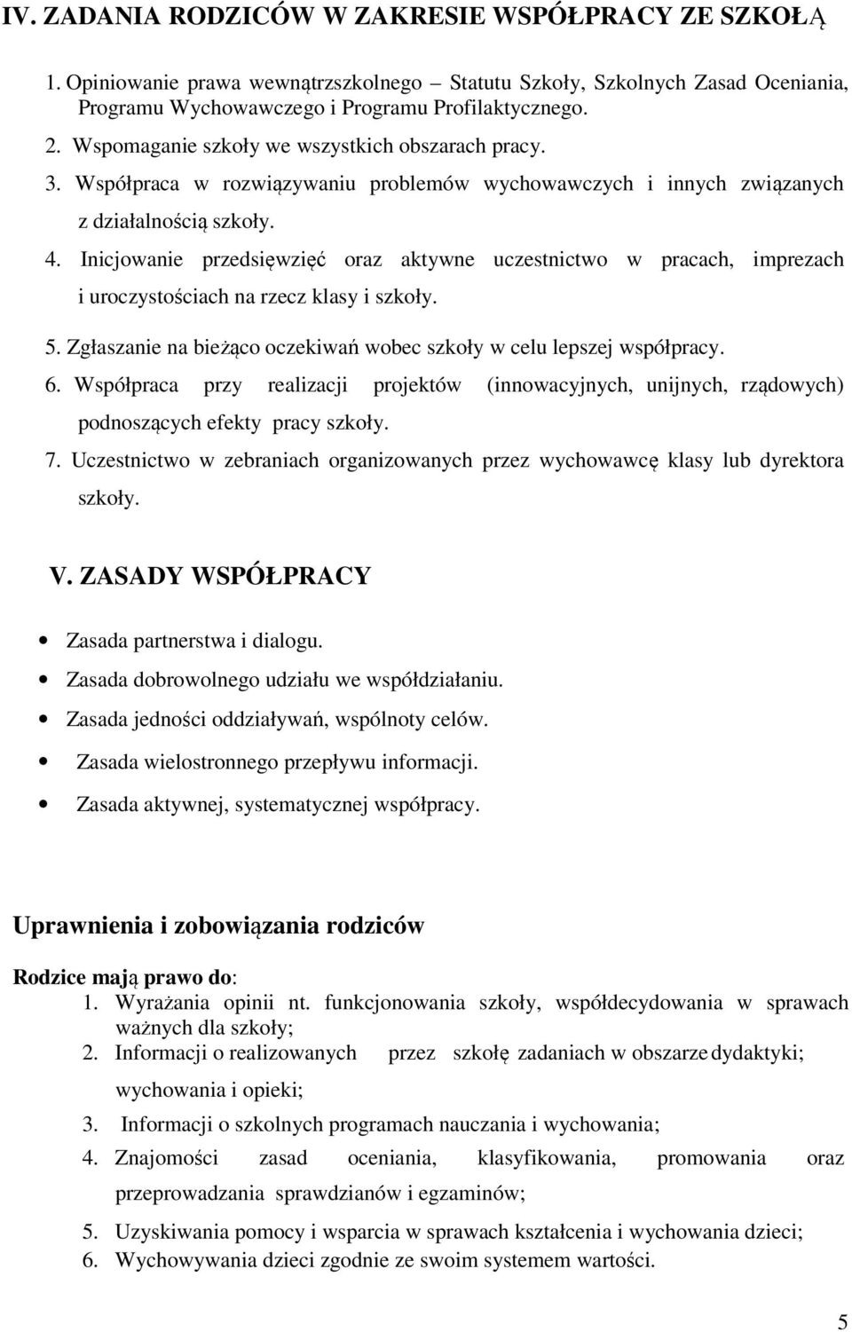 Inicjowanie przedsięwzięć oraz aktywne uczestnictwo w pracach, imprezach i uroczystościach na rzecz klasy i szkoły. 5. Zgłaszanie na bieżąco oczekiwań wobec szkoły w celu lepszej współpracy. 6.