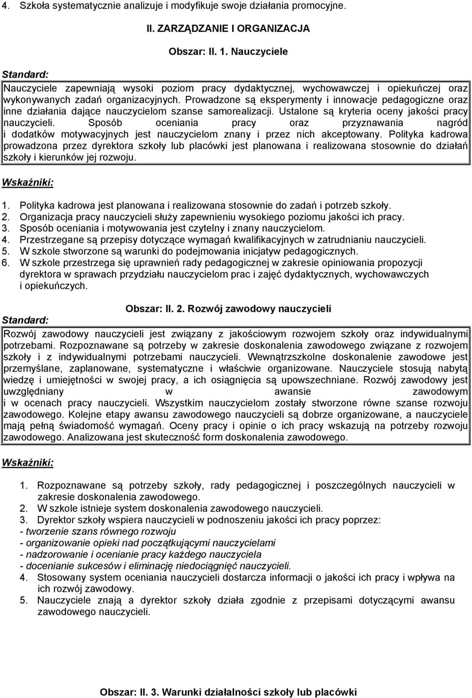 Prowadzone są eksperymenty i innowacje pedagogiczne oraz inne działania dające nauczycielom szanse samorealizacji. Ustalone są kryteria oceny jakości pracy nauczycieli.