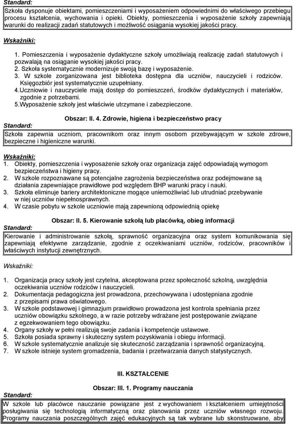 Pomieszczenia i wyposażenie dydaktyczne szkoły umożliwiają realizację zadań statutowych i pozwalają na osiąganie wysokiej jakości pracy. 2. Szkoła systematycznie modernizuje swoją bazę i wyposażenie.