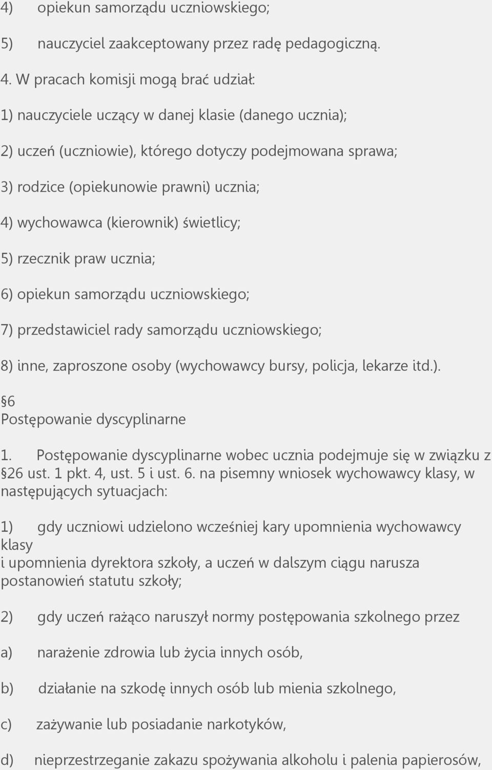 wychowawca (kierownik) świetlicy; 5) rzecznik praw ucznia; 6) opiekun samorządu uczniowskiego; 7) przedstawiciel rady samorządu uczniowskiego; 8) inne, zaproszone osoby (wychowawcy bursy, policja,