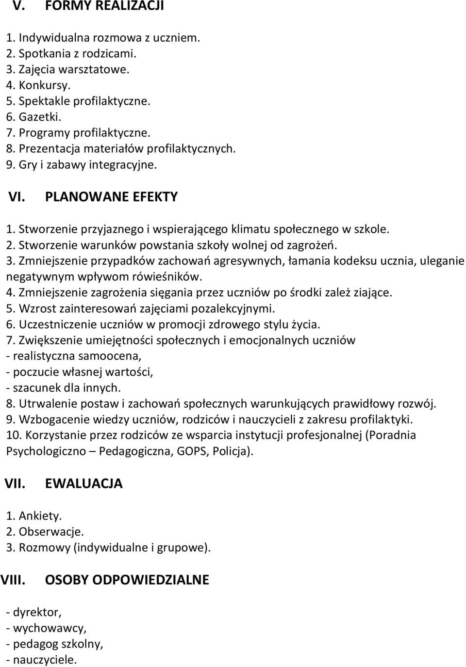 Stworzenie warunków powstania szkoły wolnej od zagrożeń. 3. Zmniejszenie przypadków zachowań agresywnych, łamania kodeksu ucznia, uleganie negatywnym wpływom rówieśników. 4.