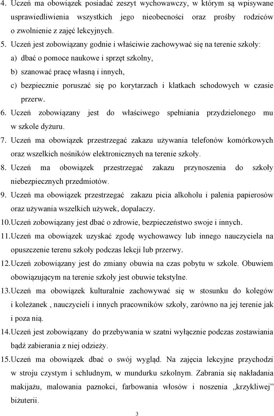 klatkach schodowych w czasie przerw. 6. Uczeń zobowiązany jest do właściwego spełniania przydzielonego mu w szkole dyżuru. 7.