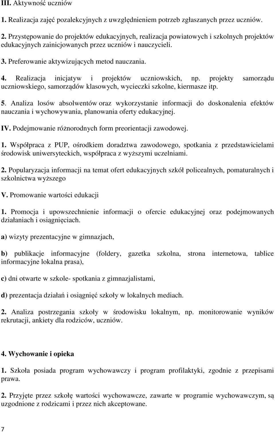 Realizacja inicjatyw i projektów uczniowskich, np. projekty samorządu uczniowskiego, samorządów klasowych, wycieczki szkolne, kiermasze itp. 5.