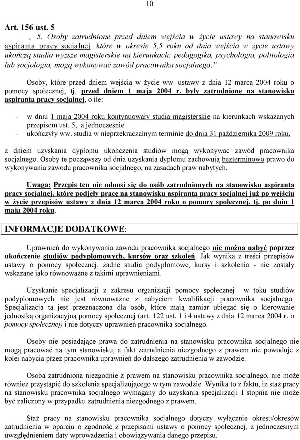 pedagogika, psychologia, politologia lub socjologia, mogą wykonywać zawód pracownika socjalnego. Osoby, które przed dniem wejścia w życie ww. ustawy z dnia 12 marca 2004 roku o pomocy społecznej, tj.