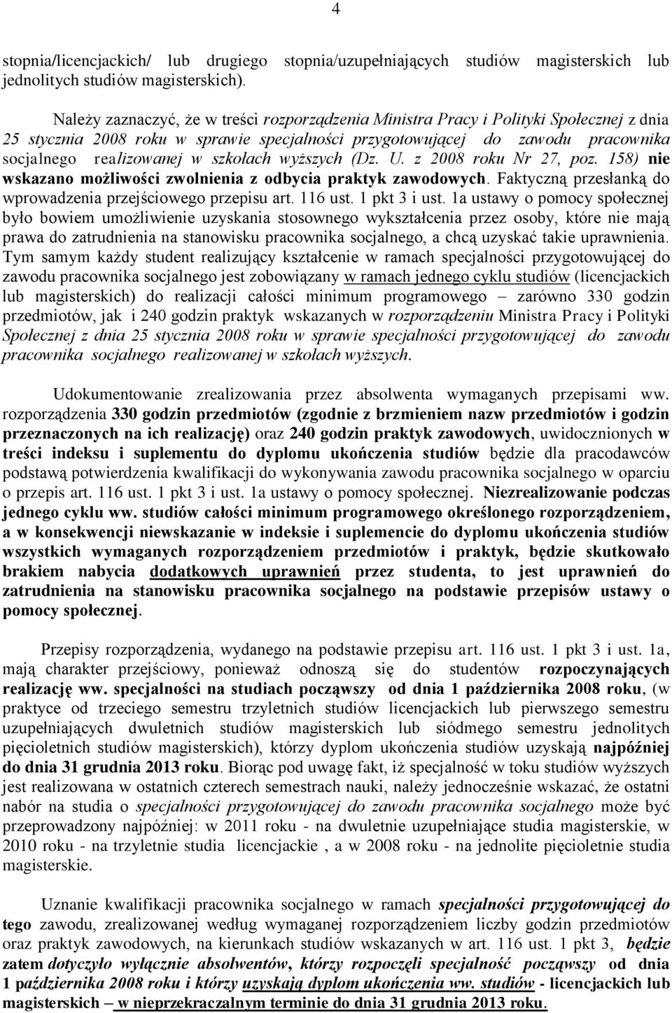 szkołach wyższych (Dz. U. z 2008 roku Nr 27, poz. 158) nie wskazano możliwości zwolnienia z odbycia praktyk zawodowych. Faktyczną przesłanką do wprowadzenia przejściowego przepisu art. 116 ust.