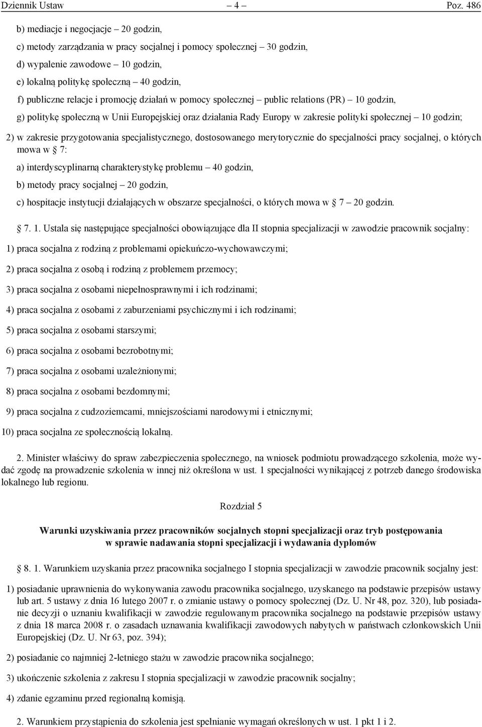 relacje i promocję działań w pomocy społecznej public relations (PR) 10 godzin, g) politykę społeczną w Unii Europejskiej oraz działania Rady Europy w zakresie polityki społecznej 10 godzin; 2) w