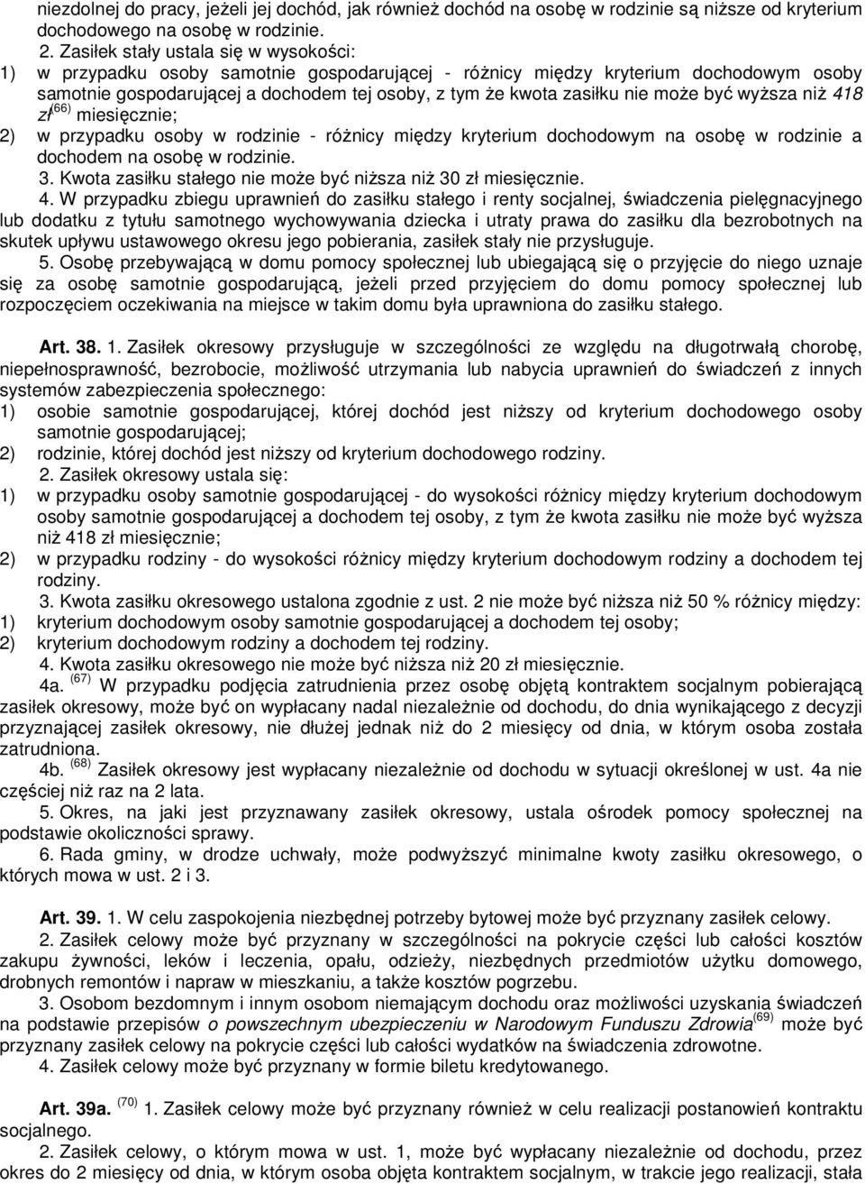 może być wyższa niż 418 zł (66) miesięcznie; 2) w przypadku osoby w rodzinie - różnicy między kryterium dochodowym na osobę w rodzinie a dochodem na osobę w rodzinie. 3.