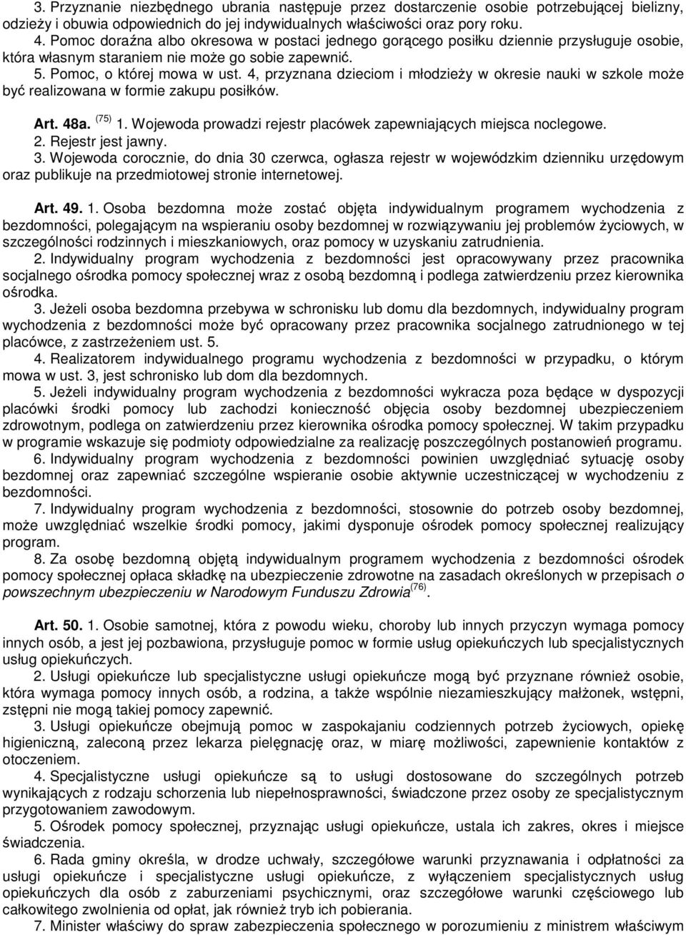 4, przyznana dzieciom i młodzieży w okresie nauki w szkole może być realizowana w formie zakupu posiłków. Art. 48a. (75) 1. Wojewoda prowadzi rejestr placówek zapewniających miejsca noclegowe. 2.