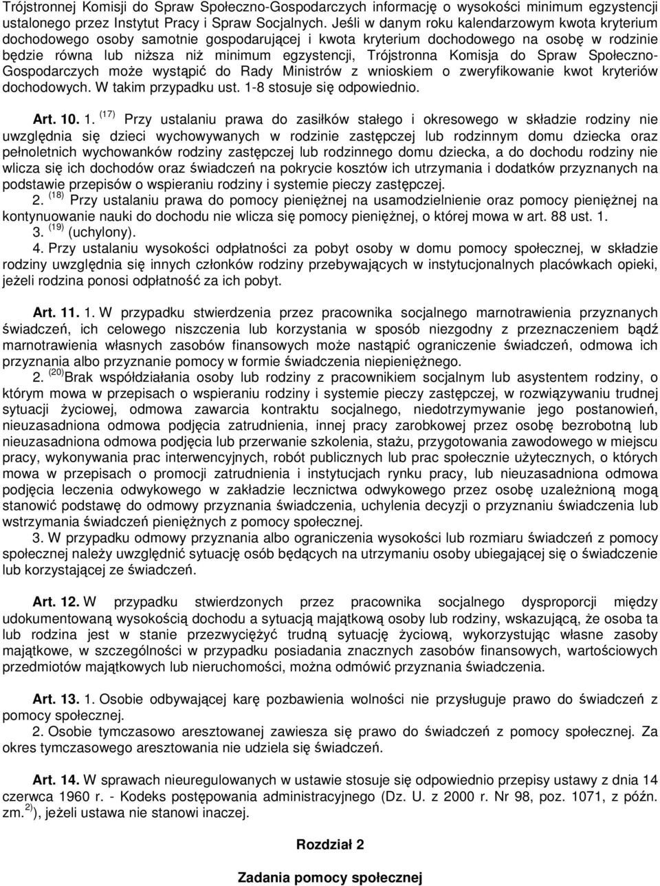 Trójstronna Komisja do Spraw Społeczno- Gospodarczych może wystąpić do Rady Ministrów z wnioskiem o zweryfikowanie kwot kryteriów dochodowych. W takim przypadku ust. 1-8 stosuje się odpowiednio. Art.