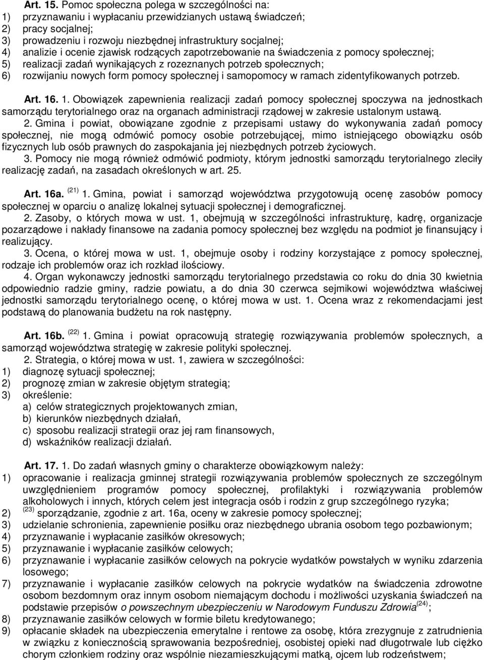 i ocenie zjawisk rodzących zapotrzebowanie na świadczenia z pomocy społecznej; 5) realizacji zadań wynikających z rozeznanych potrzeb społecznych; 6) rozwijaniu nowych form pomocy społecznej i