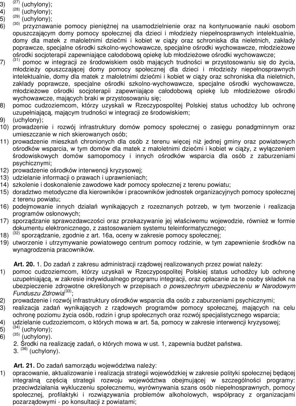 specjalne ośrodki wychowawcze, młodzieżowe ośrodki socjoterapii zapewniające całodobową opiekę lub młodzieżowe ośrodki wychowawcze; (31) 7) pomoc w integracji ze środowiskiem osób mających trudności