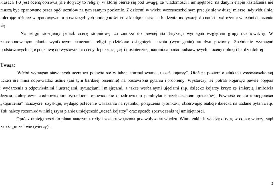 Z dziećmi w wieku wczesnoszkolnym pracuje się w dużej mierze indywidualnie, tolerując różnice w opanowywaniu poszczególnych umiejętności oraz kładąc nacisk na budzenie motywacji do nauki i wdrożenie