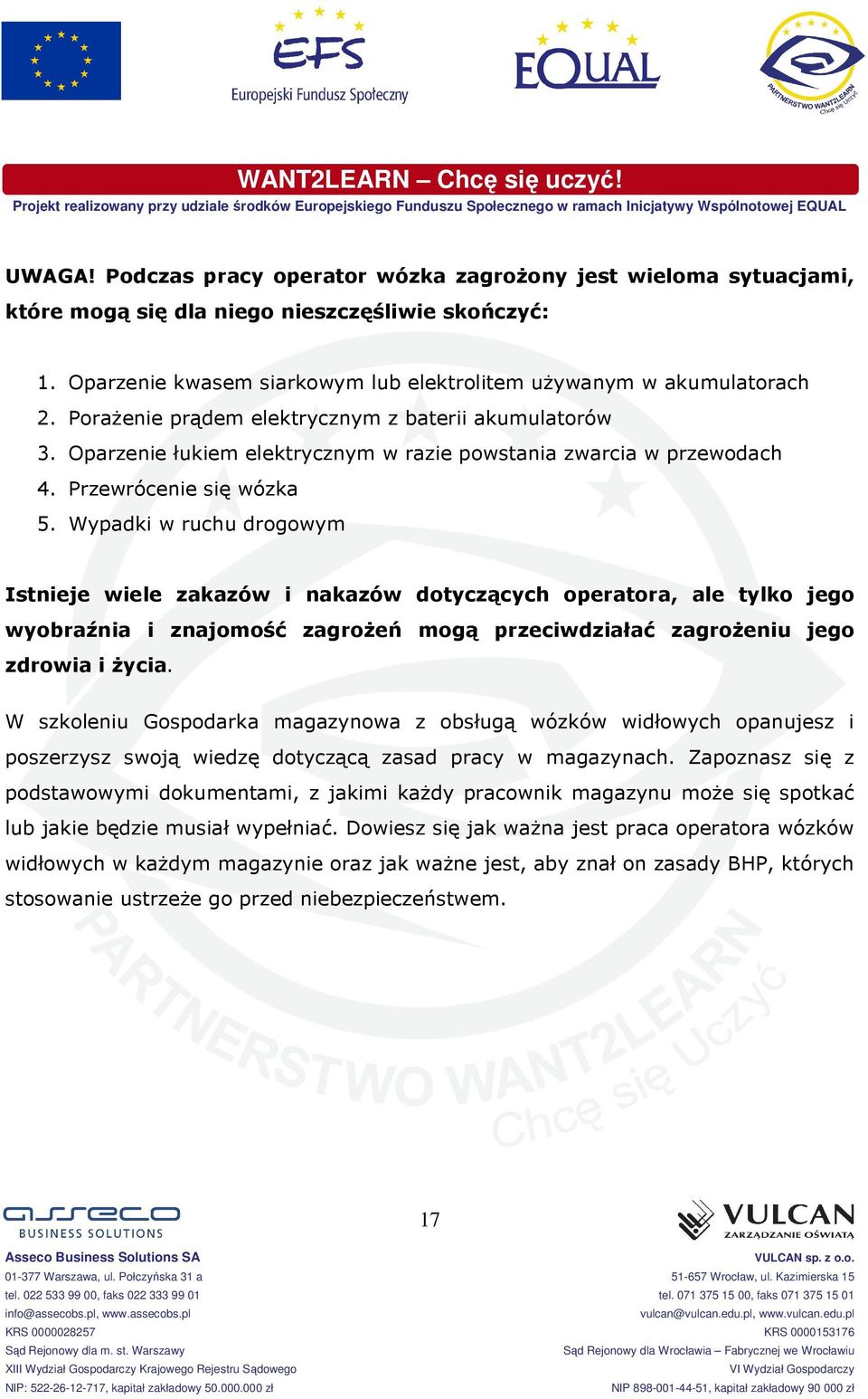 Wypadki w ruchu drogowym Istnieje wiele zakazów i nakazów dotyczących operatora, ale tylko jego wyobraźnia i znajomość zagrożeń mogą przeciwdziałać zagrożeniu jego zdrowia i życia.