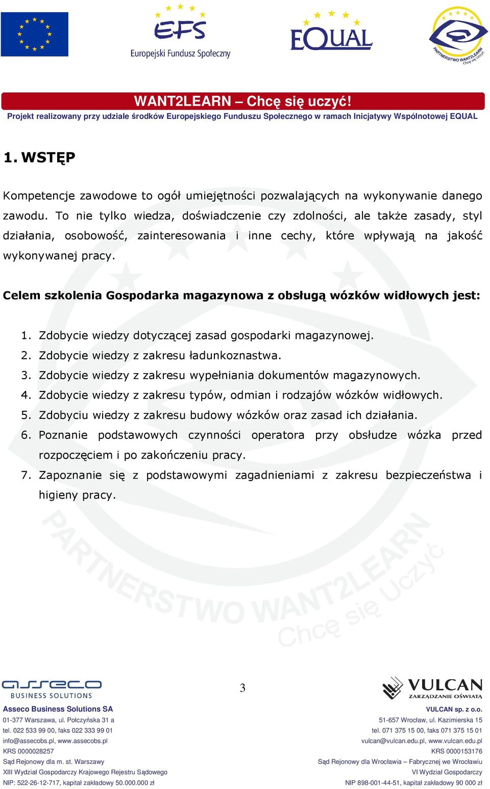 Celem szkolenia Gospodarka magazynowa z obsługą wózków widłowych jest: 1. Zdobycie wiedzy dotyczącej zasad gospodarki magazynowej. 2. Zdobycie wiedzy z zakresu ładunkoznastwa. 3.