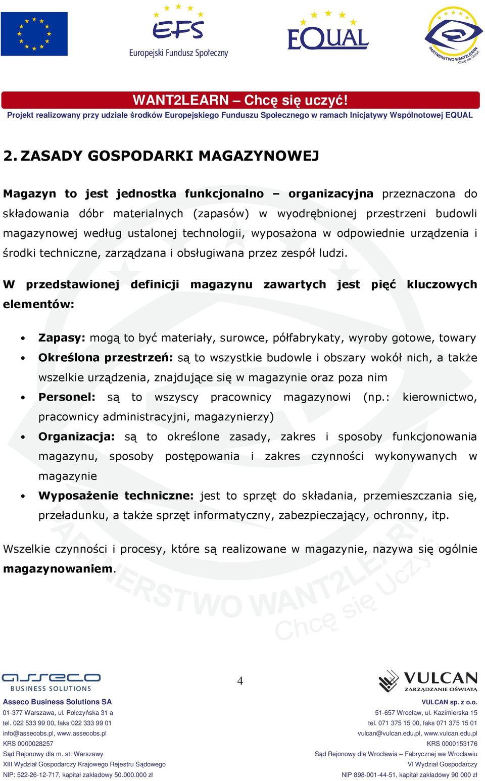 W przedstawionej definicji magazynu zawartych jest pięć kluczowych elementów: Zapasy: mogą to być materiały, surowce, półfabrykaty, wyroby gotowe, towary Określona przestrzeń: są to wszystkie budowle