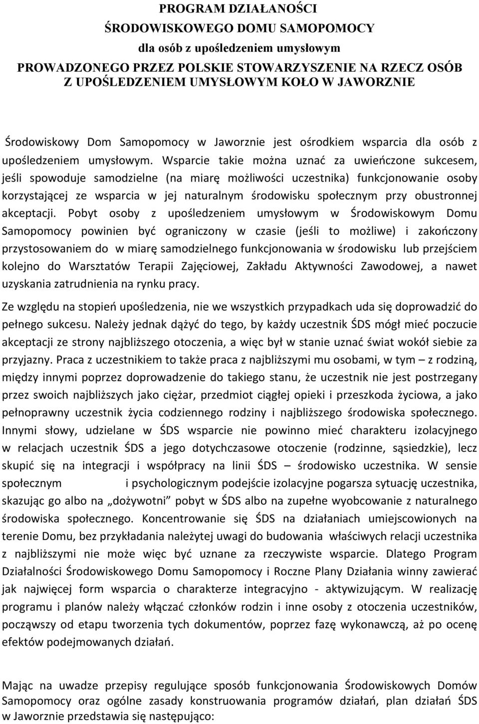 Wsparcie takie można uznać za uwieńczone sukcesem, jeśli spowoduje samodzielne (na miarę możliwości uczestnika) funkcjonowanie osoby korzystającej ze wsparcia w jej naturalnym środowisku społecznym