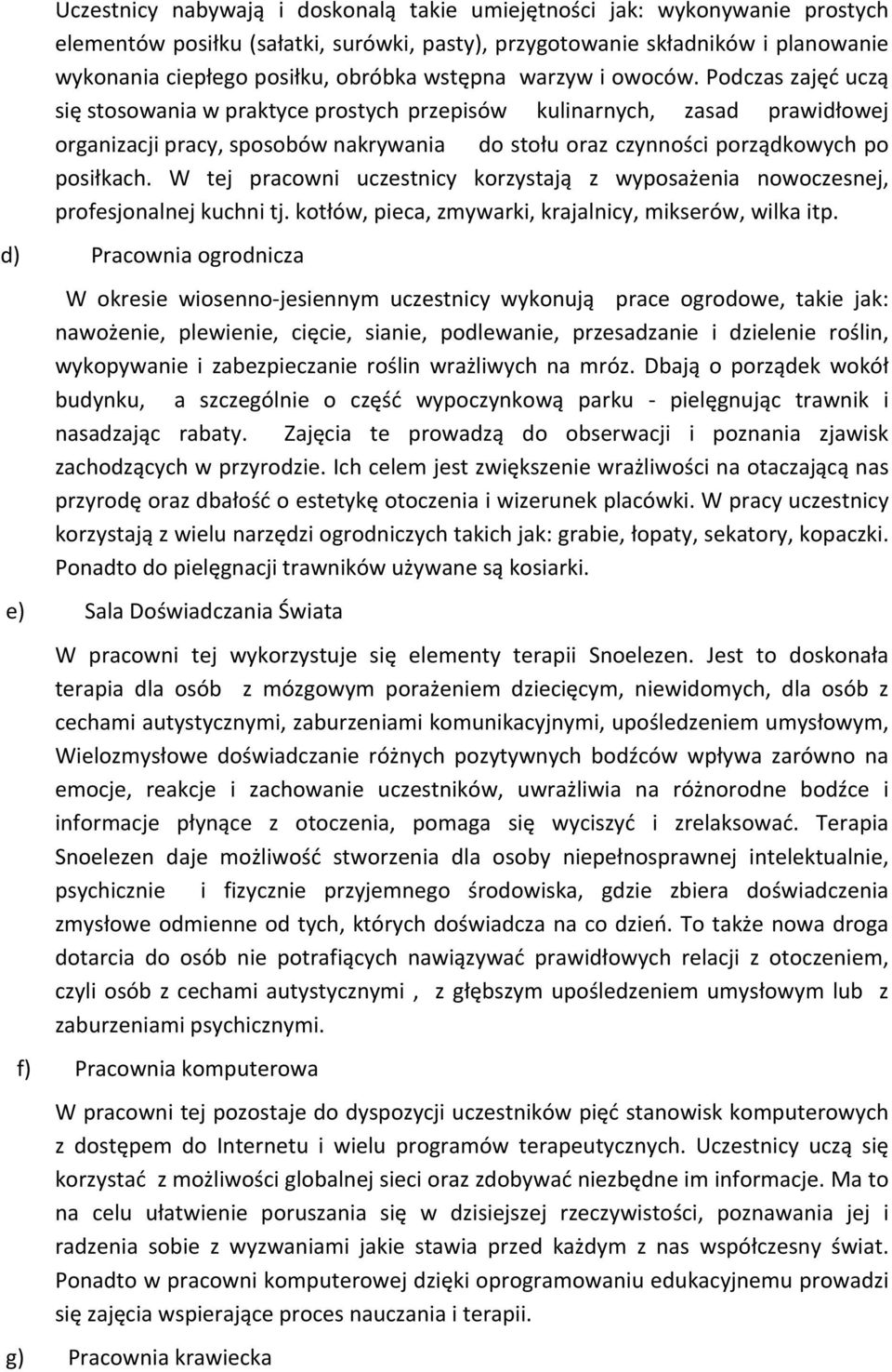 Podczas zajęć uczą się stosowania w praktyce prostych przepisów kulinarnych, zasad prawidłowej organizacji pracy, sposobów nakrywania do stołu oraz czynności porządkowych po posiłkach.