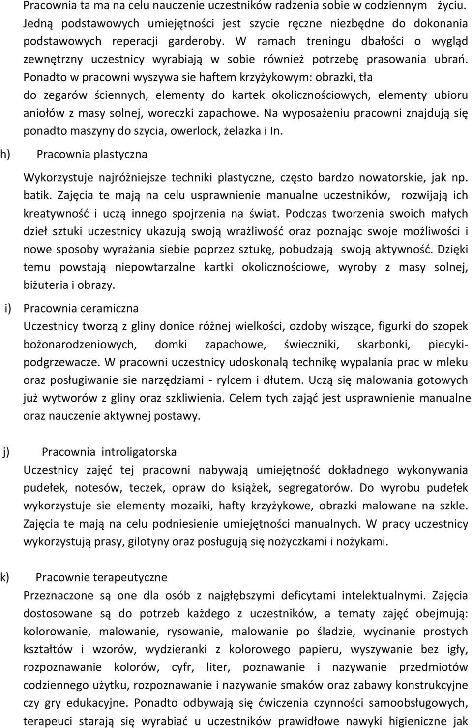 Ponadto w pracowni wyszywa sie haftem krzyżykowym: obrazki, tła do zegarów ściennych, elementy do kartek okolicznościowych, elementy ubioru aniołów z masy solnej, woreczki zapachowe.