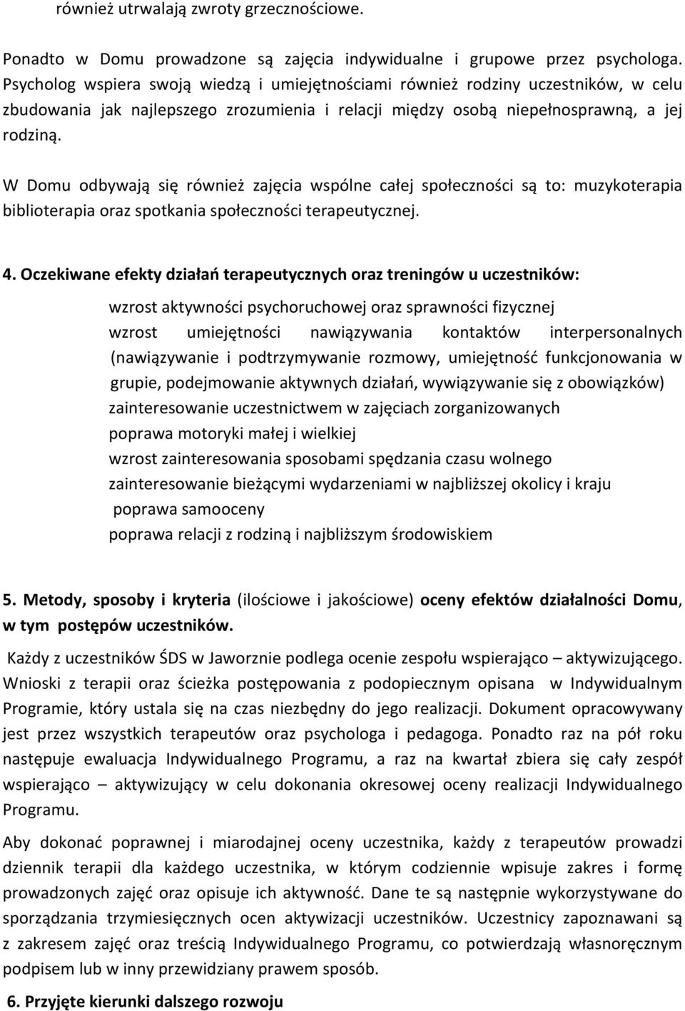 W Domu odbywają się również zajęcia wspólne całej społeczności są to: muzykoterapia biblioterapia oraz spotkania społeczności terapeutycznej. 4.