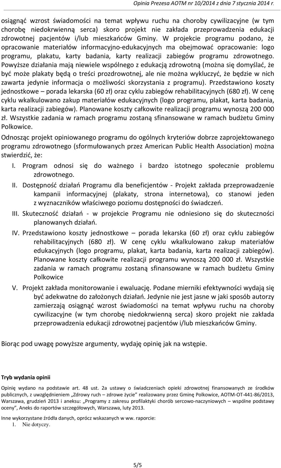 W projekcie programu podano, że opracowanie materiałów informacyjno-edukacyjnych ma obejmować opracowanie: logo programu, plakatu, karty badania, karty realizacji zabiegów programu zdrowotnego.