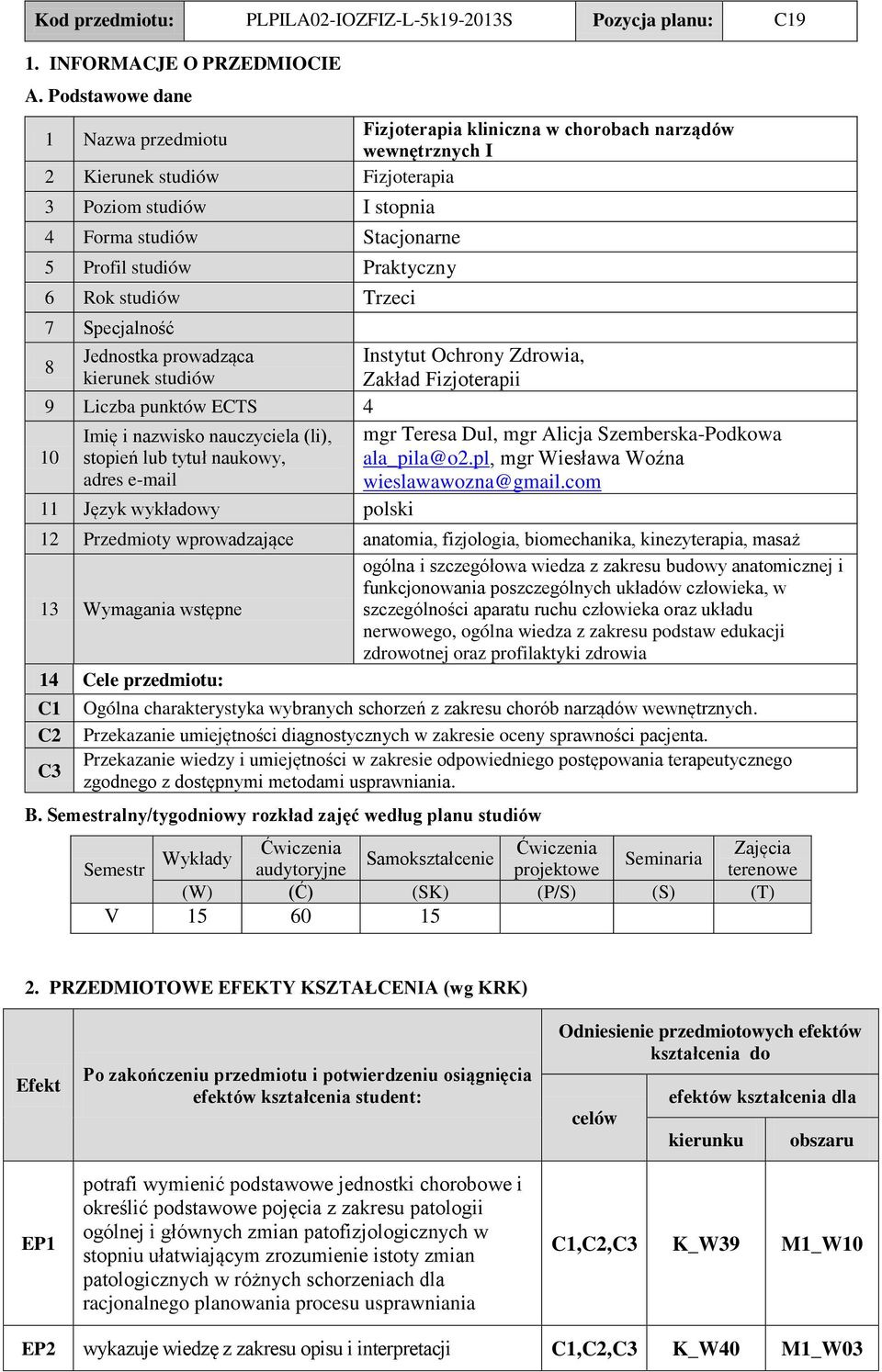 Praktyczny 6 Rok studiów Trzeci 7 pecjalność 8 Jednostka prowadząca kierunek studiów 9 Liczba punktów CT 4 10 Imię i nazwisko nauczyciela (li), stopień lub tytuł naukowy, adres e-mail 11 Język