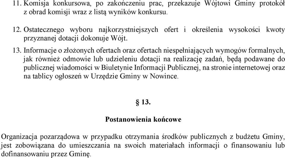 Informacje o złożonych ofertach oraz ofertach niespełniających wymogów formalnych, jak również odmowie lub udzieleniu dotacji na realizację zadań, będą podawane do publicznej wiadomości w