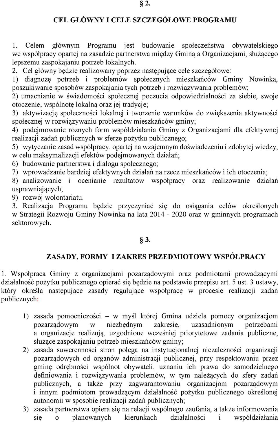 Cel główny będzie realizowany poprzez następujące cele szczegółowe: 1) diagnozę potrzeb i problemów społecznych mieszkańców Gminy Nowinka, poszukiwanie sposobów zaspokajania tych potrzeb i