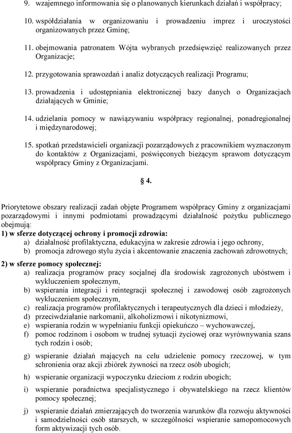 prowadzenia i udostępniania elektronicznej bazy danych o Organizacjach działających w Gminie; 14. udzielania pomocy w nawiązywaniu współpracy regionalnej, ponadregionalnej i międzynarodowej; 15.