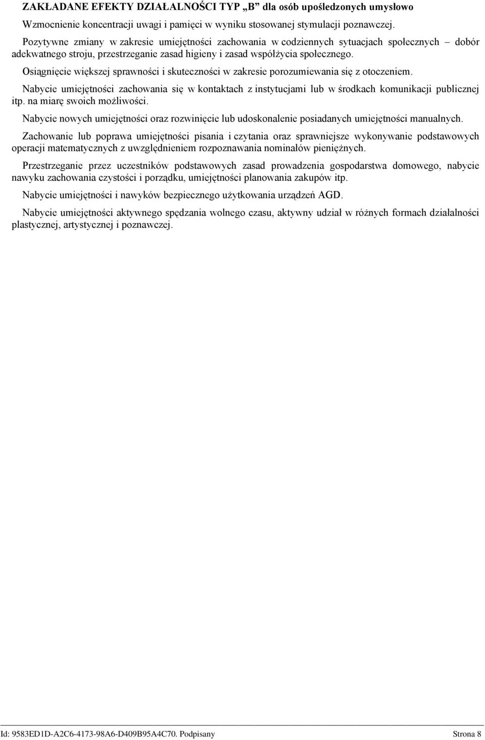 Osiągnięcie większej sprawności i skuteczności w zakresie porozumiewania się z otoczeniem. Nabycie umiejętności zachowania się w kontaktach z instytucjami lub w środkach komunikacji publicznej itp.