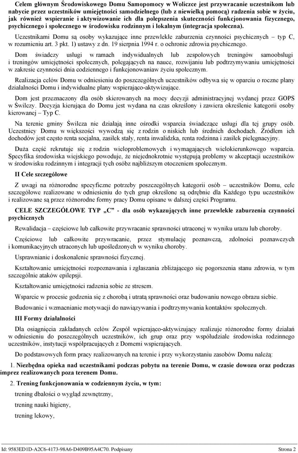 Uczestnikami Domu są osoby wykazujące inne przewlekłe zaburzenia czynności psychicznych typ C, w rozumieniu art. 3 pkt. 1) ustawy z dn. 19 sierpnia 1994 r. o ochronie zdrowia psychicznego.