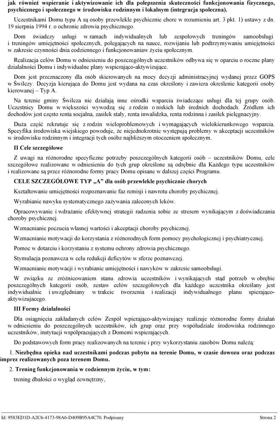 Dom świadczy usługi w ramach indywidualnych lub zespołowych treningów samoobsługi i treningów umiejętności społecznych, polegających na nauce, rozwijaniu lub podtrzymywaniu umiejętności w zakresie