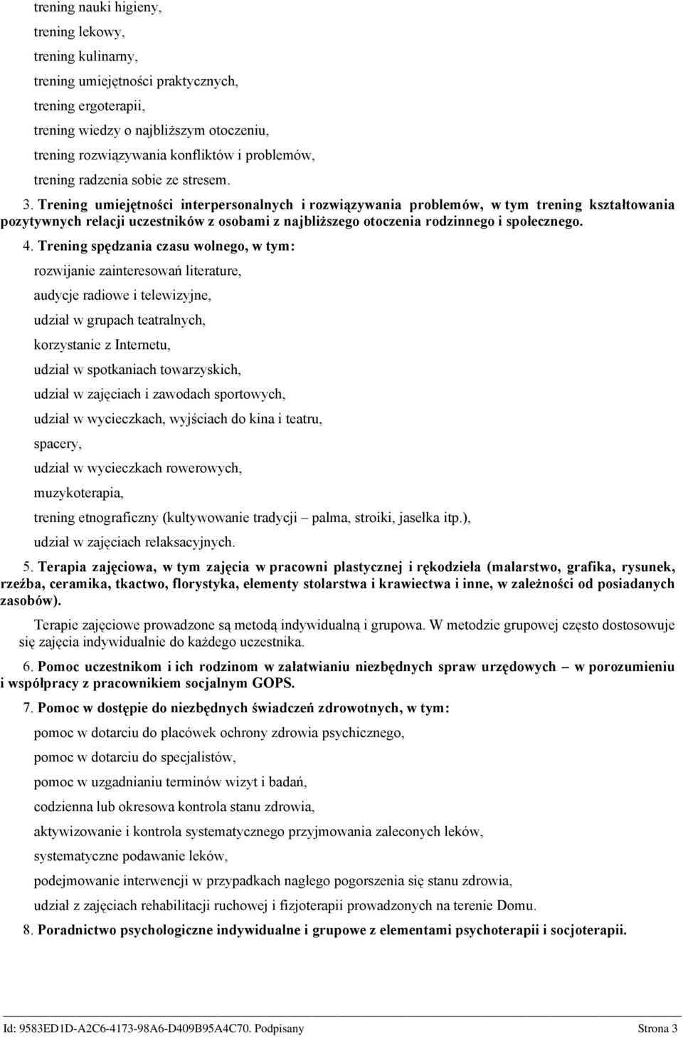 Trening umiejętności interpersonalnych i rozwiązywania problemów, w tym trening kształtowania pozytywnych relacji uczestników z osobami z najbliższego otoczenia rodzinnego i społecznego. 4.