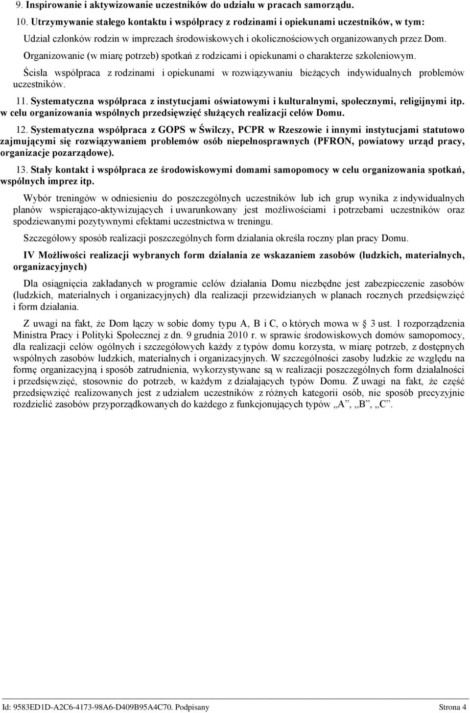 Organizowanie (w miarę potrzeb) spotkań z rodzicami i opiekunami o charakterze szkoleniowym. Ścisła współpraca z rodzinami i opiekunami w rozwiązywaniu bieżących indywidualnych problemów uczestników.