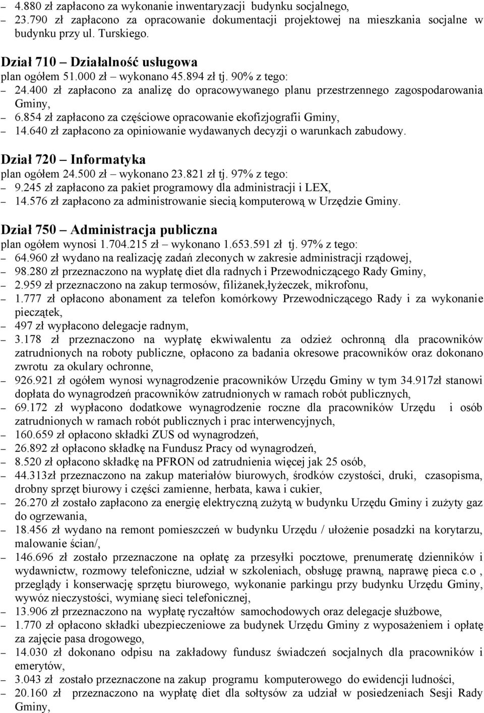 854 zł zapłacono za częściowe opracowanie ekofizjografii Gminy, 14.640 zł zapłacono za opiniowanie wydawanych decyzji o warunkach zabudowy. Dział 720 Informatyka plan ogółem 24.500 zł wykonano 23.