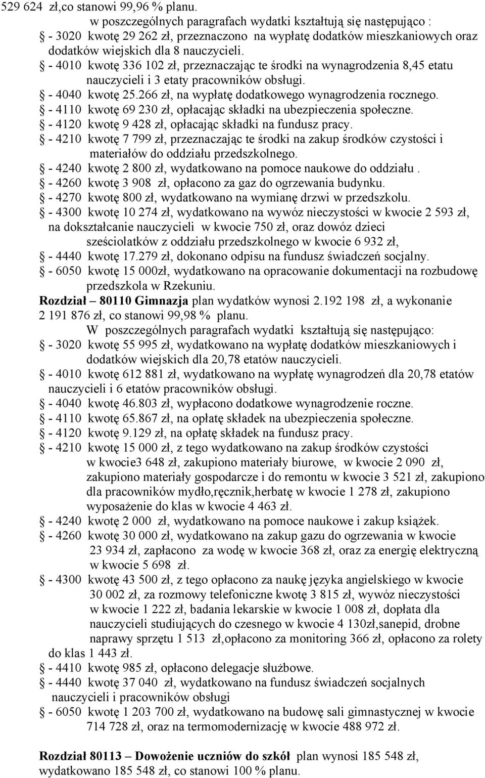 4010 kwotę 336 102 zł, przeznaczając te środki na wynagrodzenia 8,45 etatu nauczycieli i 3 etaty pracowników obsługi. 4040 kwotę 25.266 zł, na wypłatę dodatkowego wynagrodzenia rocznego.