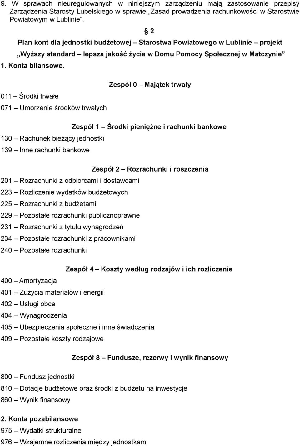 011 Środki trwałe 071 Umorzenie środków trwałych 130 Rachunek bieŝący jednostki 139 Inne rachunki bankowe 201 Rozrachunki z odbiorcami i dostawcami 223 Rozliczenie wydatków budŝetowych 225