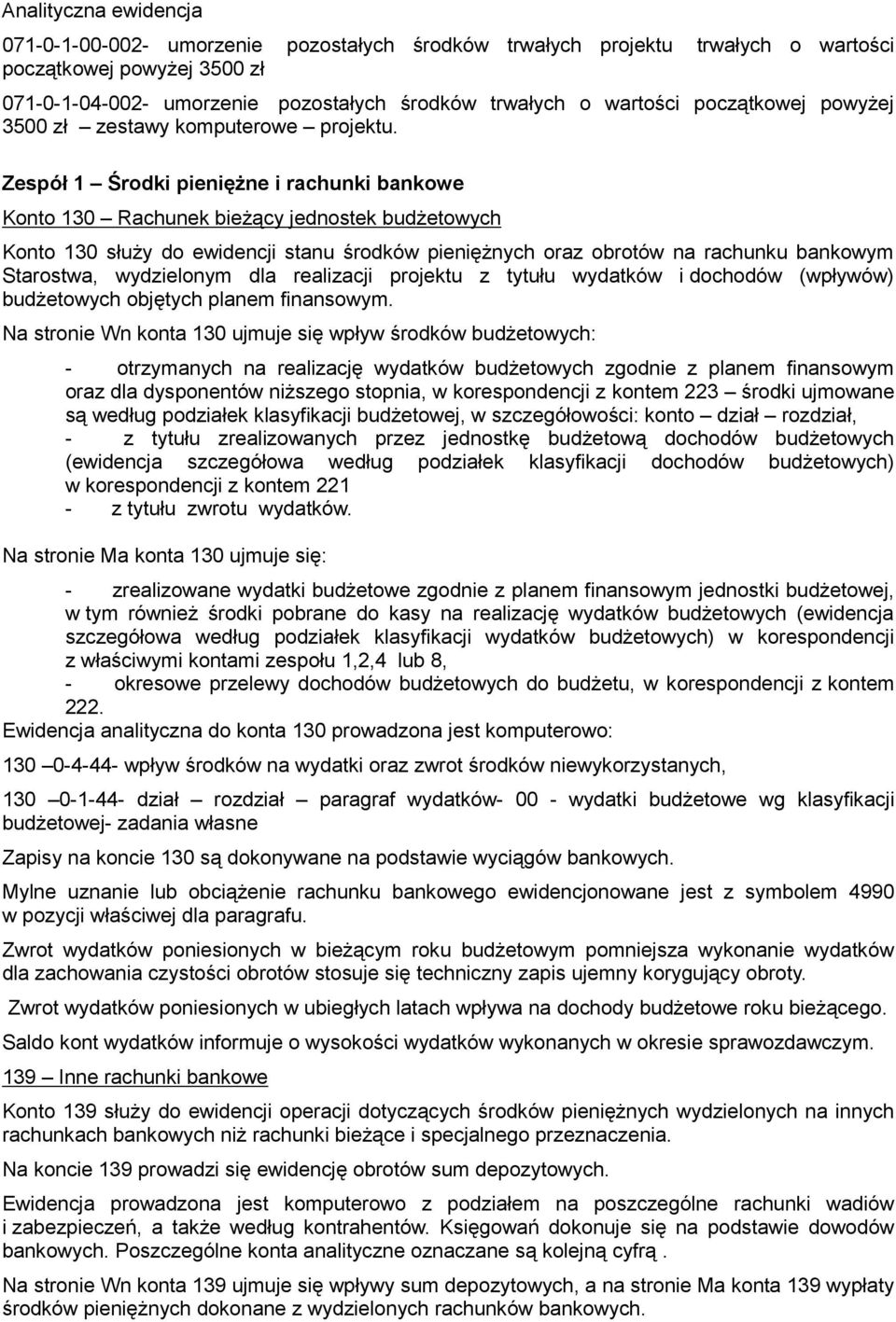 Zespół 1 Środki pienięŝne i rachunki bankowe Konto 130 Rachunek bieŝący jednostek budŝetowych Konto 130 słuŝy do ewidencji stanu środków pienięŝnych oraz obrotów na rachunku bankowym Starostwa,