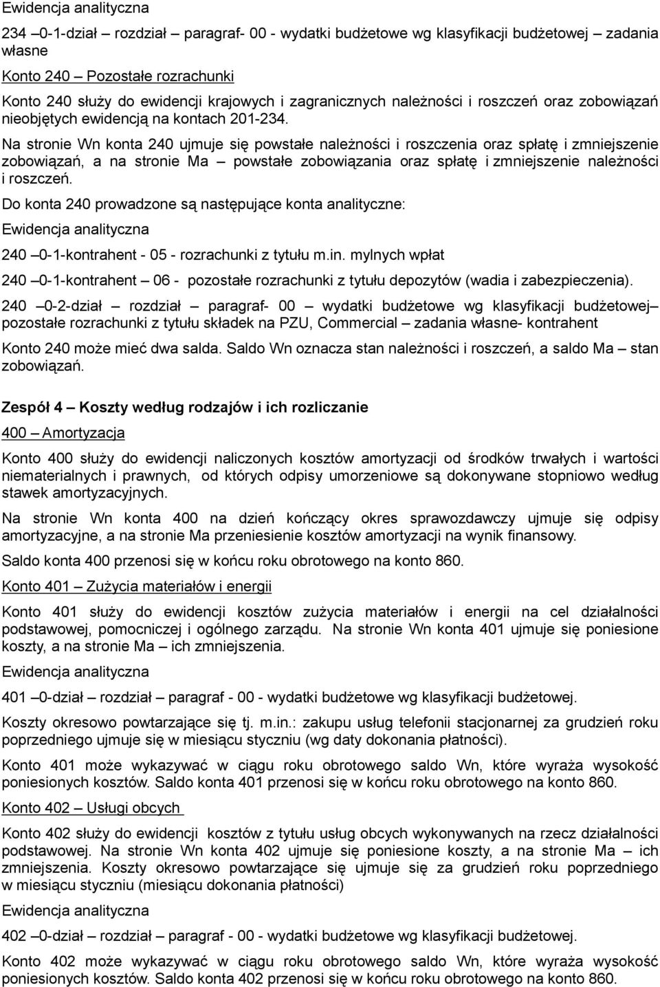 Na stronie Wn konta 240 ujmuje się powstałe naleŝności i roszczenia oraz spłatę i zmniejszenie zobowiązań, a na stronie Ma powstałe zobowiązania oraz spłatę i zmniejszenie naleŝności i roszczeń.