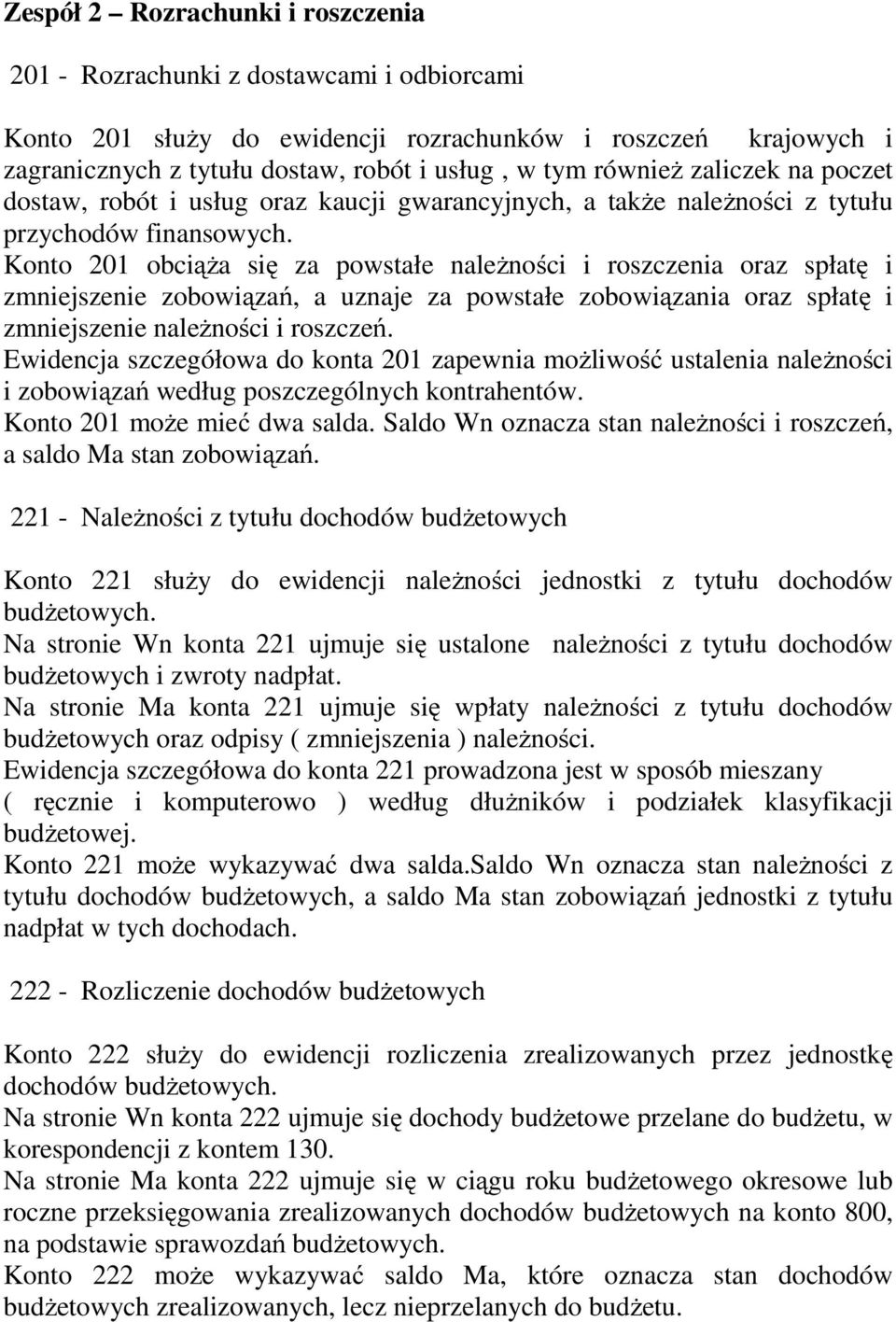 Konto 201 obciąŝa się za powstałe naleŝności i roszczenia oraz spłatę i zmniejszenie zobowiązań, a uznaje za powstałe zobowiązania oraz spłatę i zmniejszenie naleŝności i roszczeń.