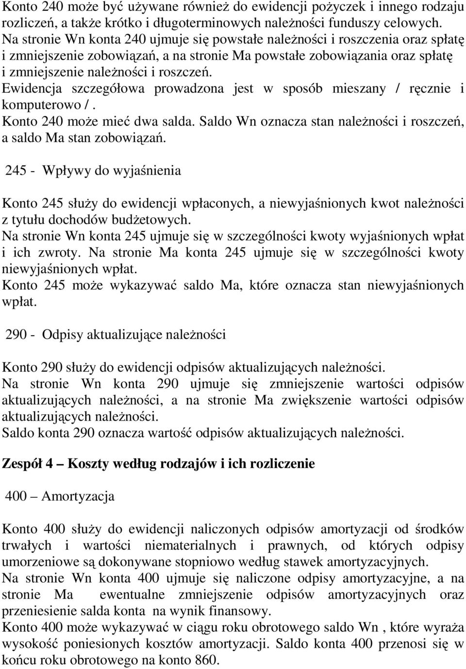 Ewidencja szczegółowa prowadzona jest w sposób mieszany / ręcznie i komputerowo /. Konto 240 moŝe mieć dwa salda. Saldo Wn oznacza stan naleŝności i roszczeń, a saldo Ma stan zobowiązań.