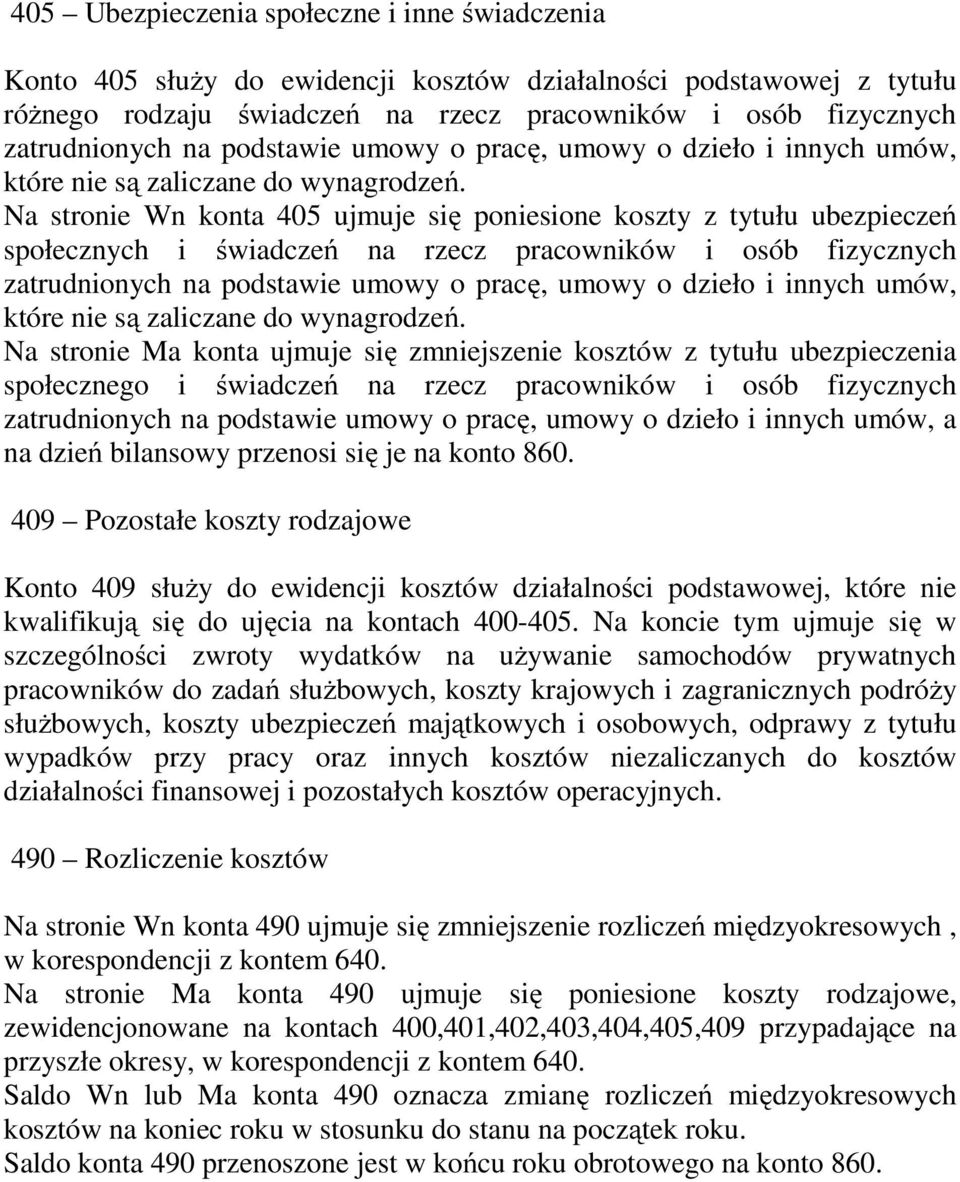 Na stronie Wn konta 405 ujmuje się poniesione koszty z tytułu ubezpieczeń społecznych i świadczeń na rzecz pracowników i osób fizycznych zatrudnionych na  Na stronie Ma konta ujmuje się zmniejszenie