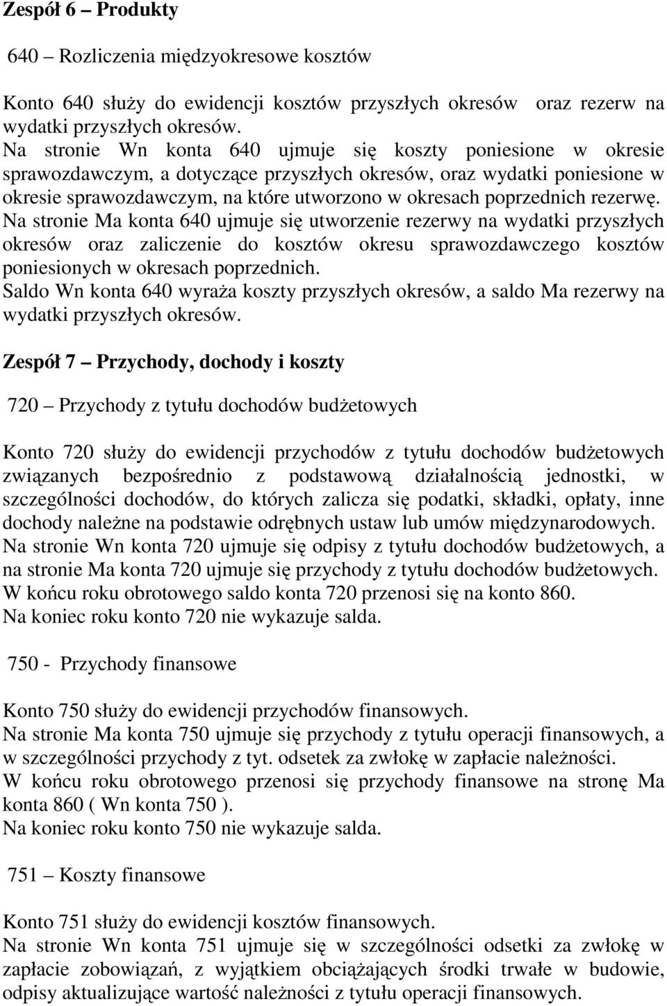poprzednich rezerwę. Na stronie Ma konta 640 ujmuje się utworzenie rezerwy na wydatki przyszłych okresów oraz zaliczenie do kosztów okresu sprawozdawczego kosztów poniesionych w okresach poprzednich.