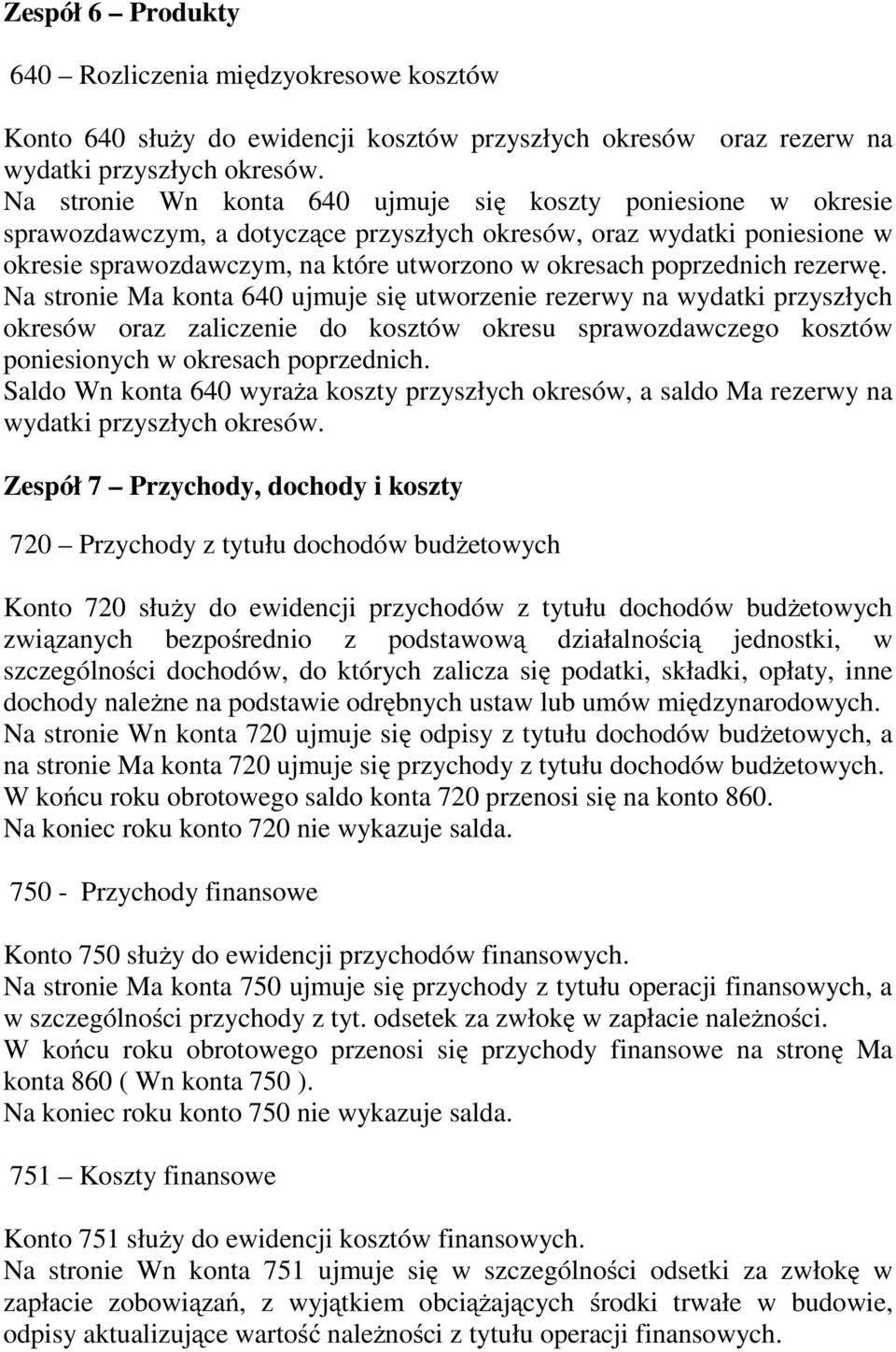 poprzednich rezerwę. Na stronie Ma konta 640 ujmuje się utworzenie rezerwy na wydatki przyszłych okresów oraz zaliczenie do kosztów okresu sprawozdawczego kosztów poniesionych w okresach poprzednich.