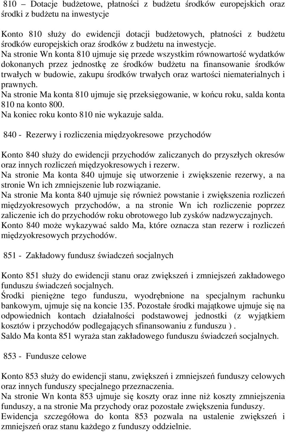 Na stronie Wn konta 810 ujmuje się przede wszystkim równowartość wydatków dokonanych przez jednostkę ze środków budŝetu na finansowanie środków trwałych w budowie, zakupu środków trwałych oraz